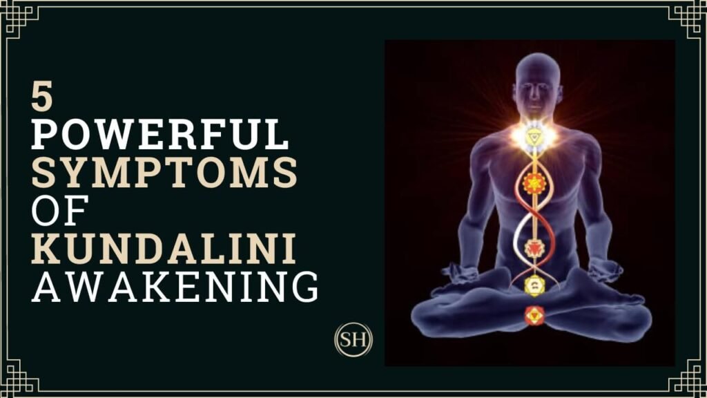The 5 Powerful Symptoms Of Awakening Kundalini