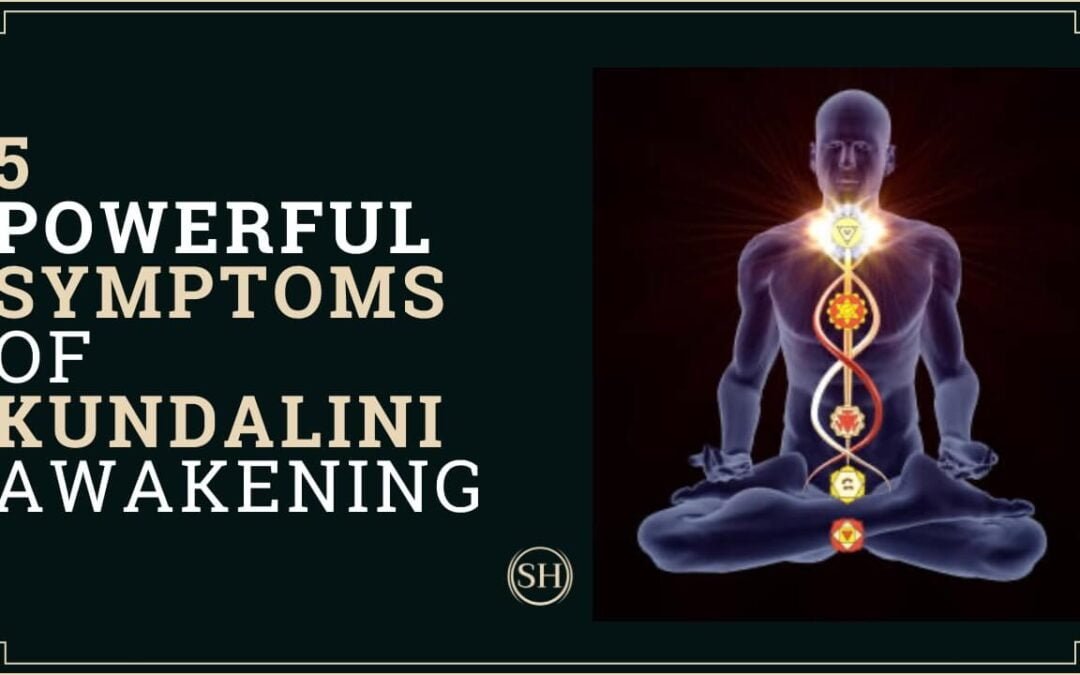 The 5 Powerful Symptoms Of Awakening Kundalini