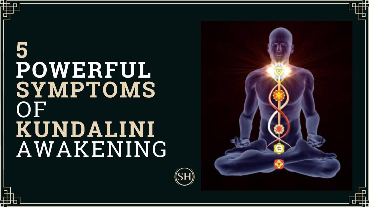 The 5 Powerful Symptoms Of Awakening Kundalini