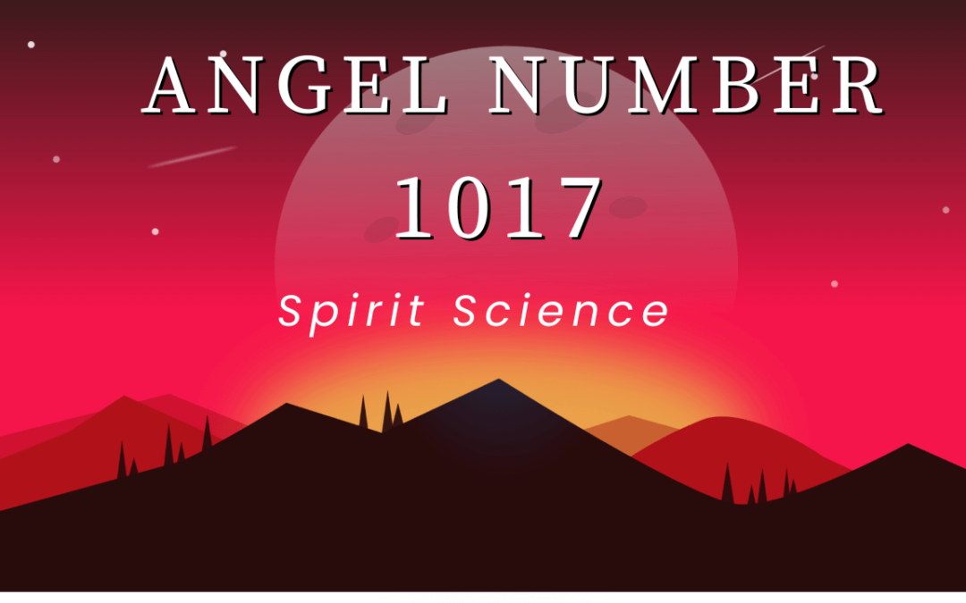 Angel Number 1017 Powerful Message Symbolism & Significance